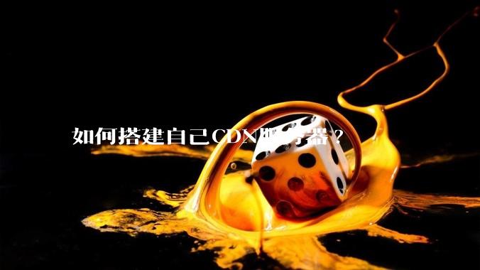 如何搭建自己CDN服务器?