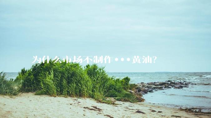 为什么市场不制作***黄油？